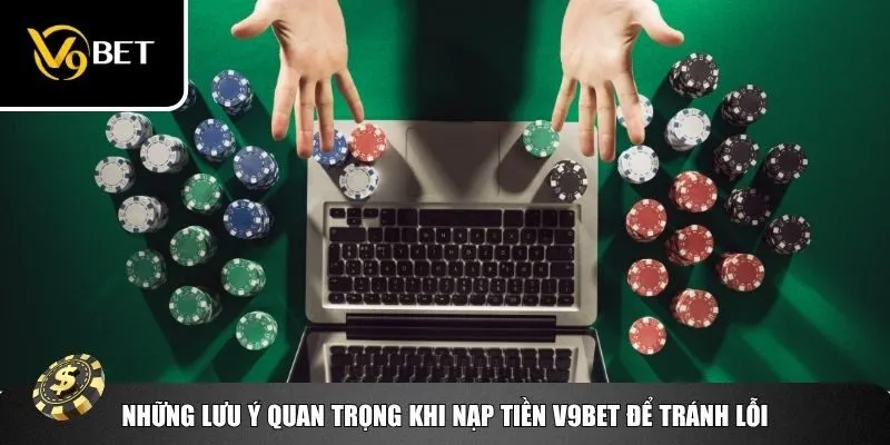 Những lưu ý quan trọng khi nạp tiền V9bet để tránh lỗi